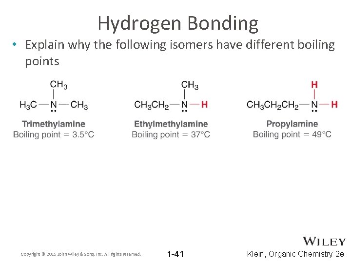 Hydrogen Bonding • Explain why the following isomers have different boiling points Copyright ©