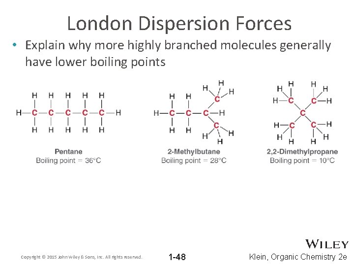 London Dispersion Forces • Explain why more highly branched molecules generally have lower boiling