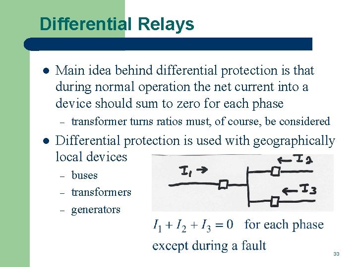 Differential Relays l Main idea behind differential protection is that during normal operation the