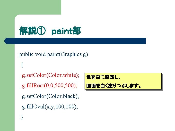 解説① ｐａｉｎｔ部 public void paint(Graphics g) { g. set. Color(Color. white); 色を白に設定し、 g. fill.