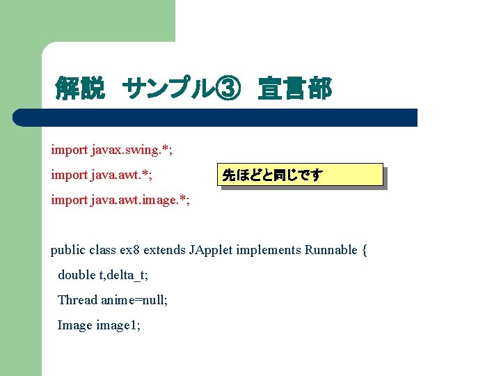 解説 サンプル③ 宣言部 import javax. swing. *; import java. awt. *; 先ほどと同じです import java.