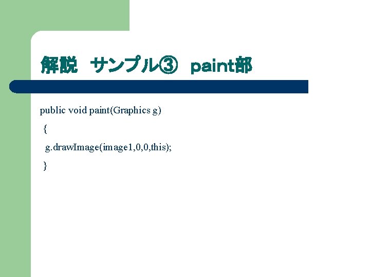 解説 サンプル③ ｐａｉｎｔ部 public void paint(Graphics g) { g. draw. Image(image 1, 0, 0,