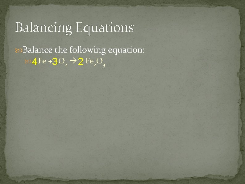 Balancing Equations Balance the following equation: 4 Fe +3 O 2 2 Fe 2