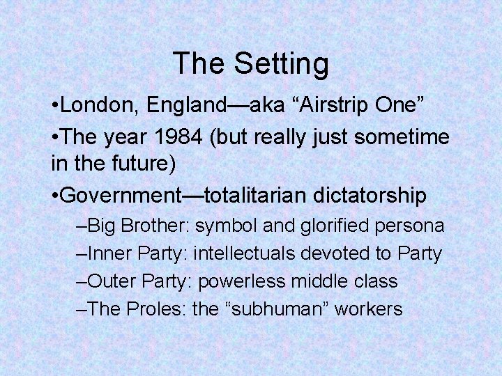 The Setting • London, England—aka “Airstrip One” • The year 1984 (but really just