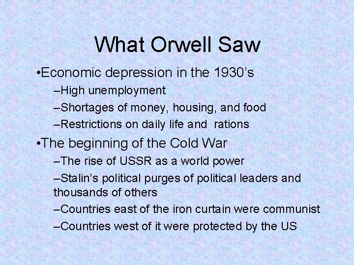 What Orwell Saw • Economic depression in the 1930’s –High unemployment –Shortages of money,