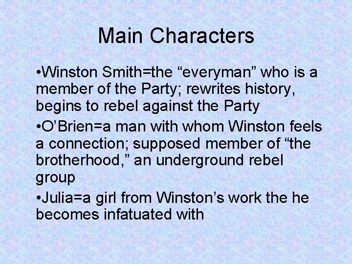 Main Characters • Winston Smith=the “everyman” who is a member of the Party; rewrites