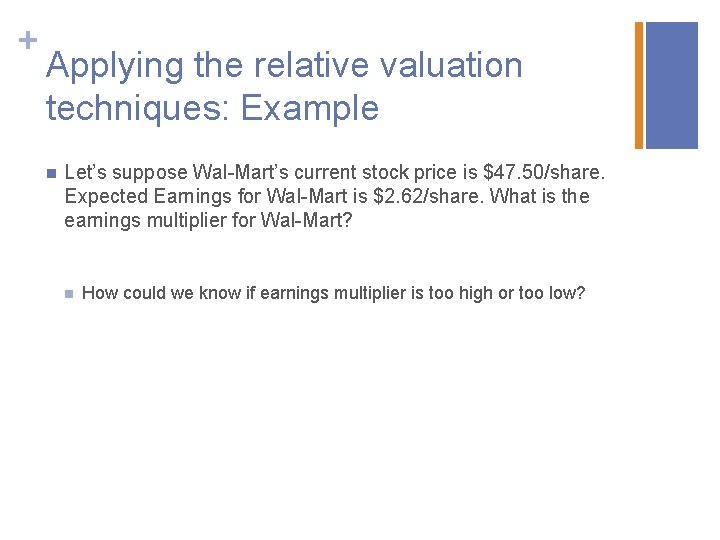 + Applying the relative valuation techniques: Example n Let’s suppose Wal-Mart’s current stock price