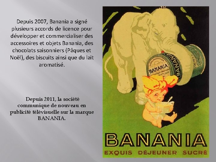 Depuis 2007, Banania a signé plusieurs accords de licence pour développer et commercialiser des Depuis 2007, Banania a signé plusieurs accords de licence pour développer et commercialiser des
