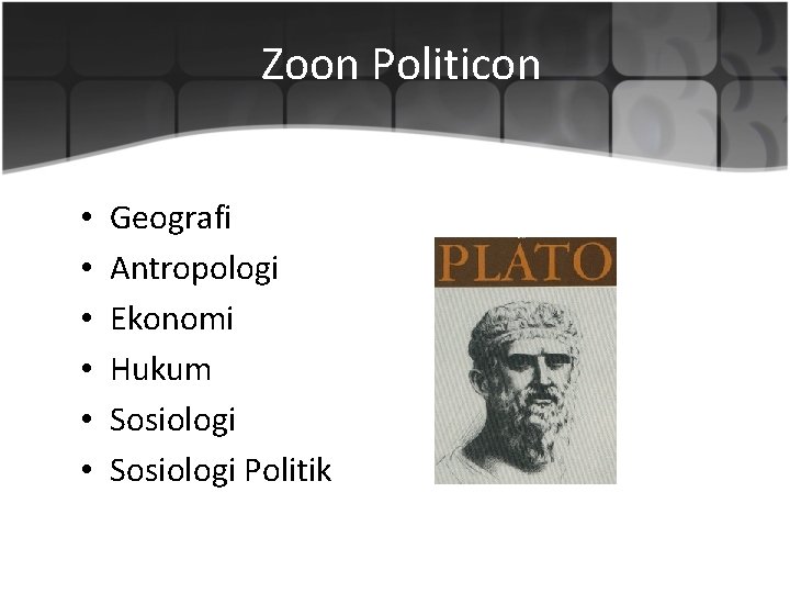 Zoon Politicon • • • Geografi Antropologi Ekonomi Hukum Sosiologi Politik 
