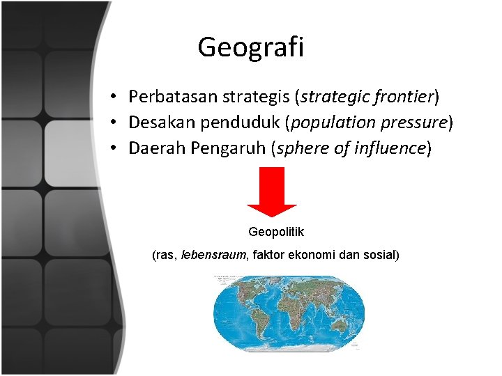 Geografi • Perbatasan strategis (strategic frontier) • Desakan penduduk (population pressure) • Daerah Pengaruh