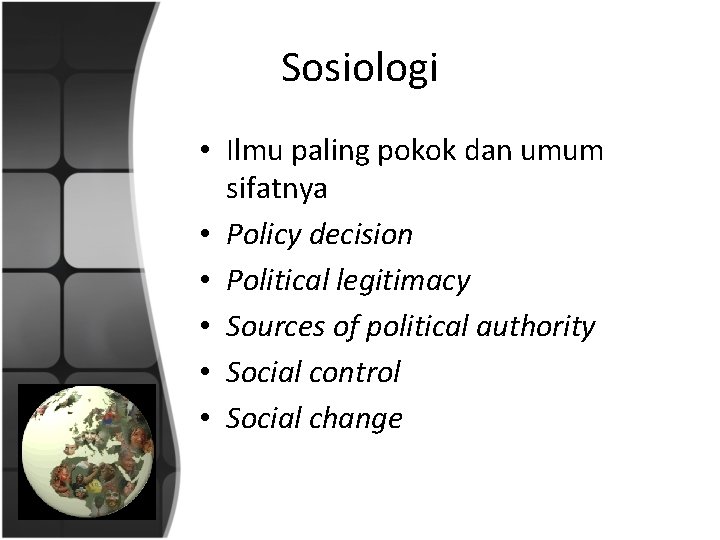 Sosiologi • Ilmu paling pokok dan umum sifatnya • Policy decision • Political legitimacy