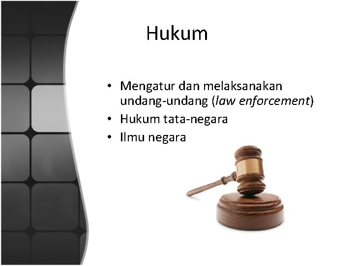 Hukum • Mengatur dan melaksanakan undang-undang (law enforcement) • Hukum tata-negara • Ilmu negara