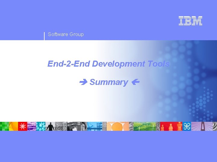 Software Group End-2 -End Development Tools Summary 