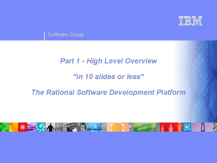 Software Group Part 1 - High Level Overview “in 10 slides or less” The