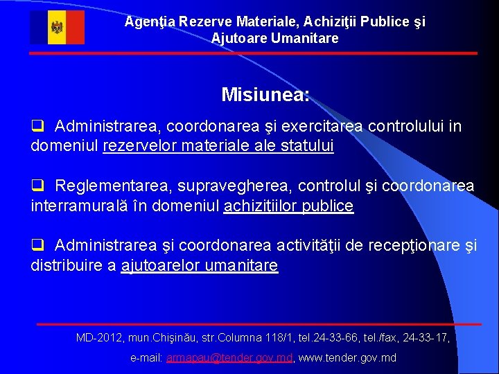 Agenţia Rezerve Materiale, Achiziţii Publice şi Ajutoare Umanitare Misiunea: q Administrarea, coordonarea şi exercitarea