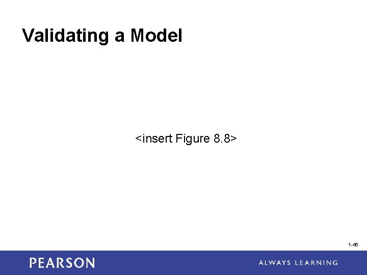 Validating a Model <insert Figure 8. 8> 1 -45 