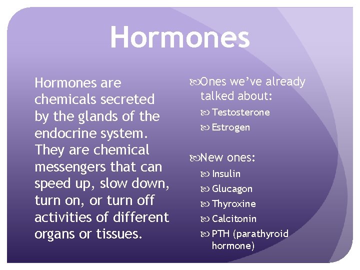 Hormones are chemicals secreted by the glands of the endocrine system. They are chemical