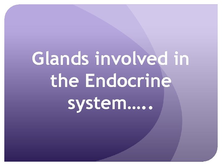 Glands involved in the Endocrine system…. . 
