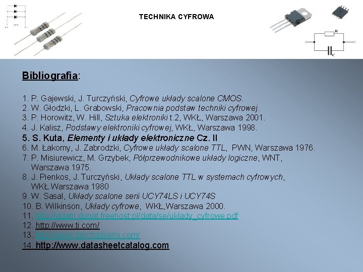 TECHNIKA CYFROWA Bibliografia: 1. P. Gajewski, J. Turczyński, Cyfrowe układy scalone CMOS. 2. W.
