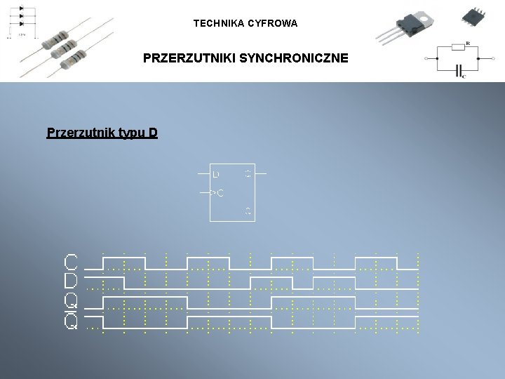 TECHNIKA CYFROWA PRZERZUTNIKI SYNCHRONICZNE Przerzutnik typu D 