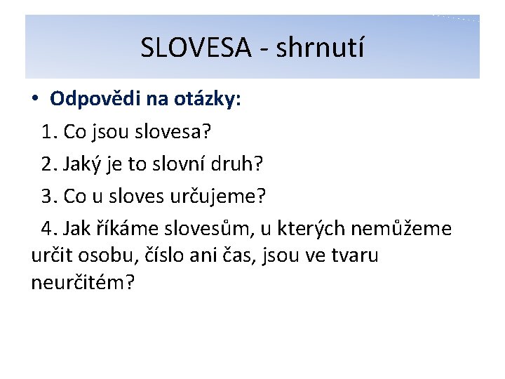 SLOVESA - shrnutí • Odpovědi na otázky: 1. Co jsou slovesa? 2. Jaký je
