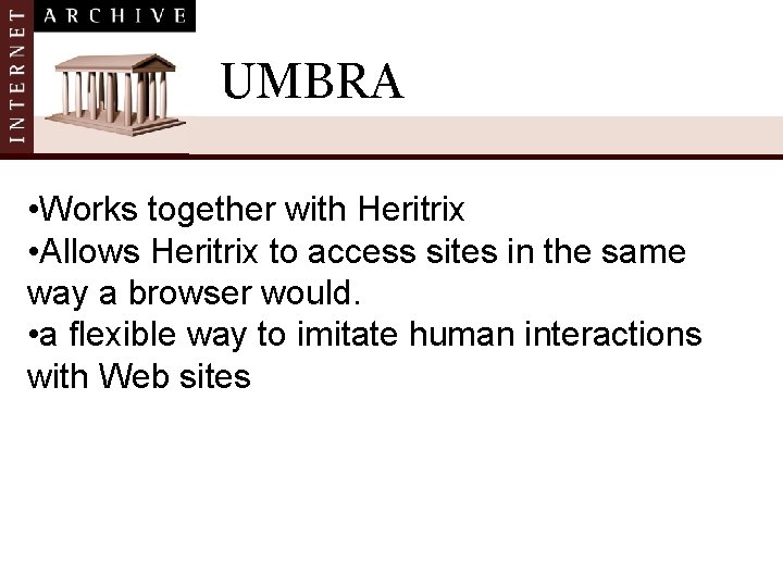 UMBRA • Works together with Heritrix • Allows Heritrix to access sites in the