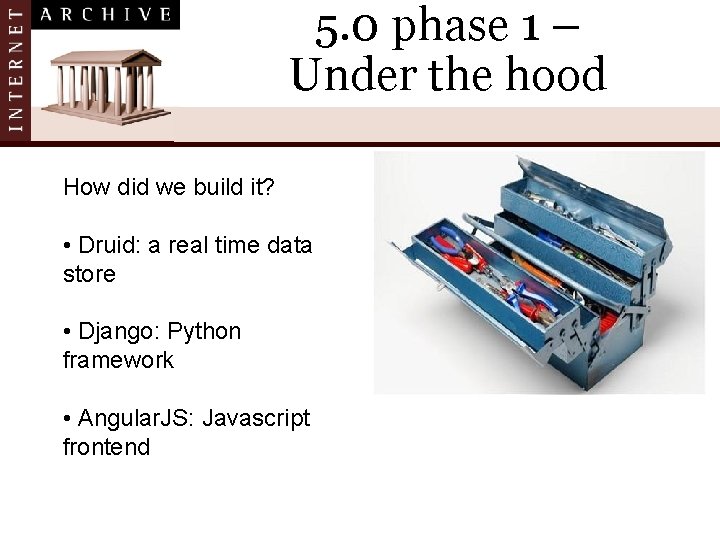 5. 0 phase 1 – Under the hood How did we build it? •
