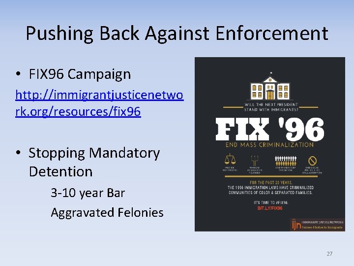 Pushing Back Against Enforcement • FIX 96 Campaign http: //immigrantjusticenetwo rk. org/resources/fix 96 •