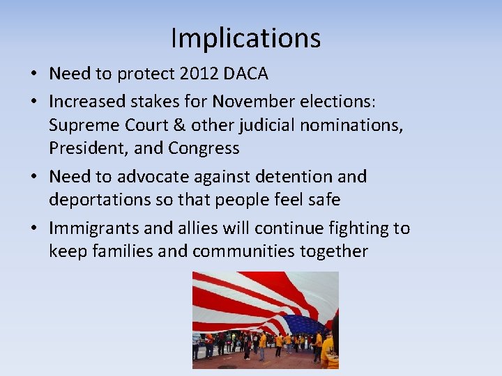 Implications • Need to protect 2012 DACA • Increased stakes for November elections: Supreme