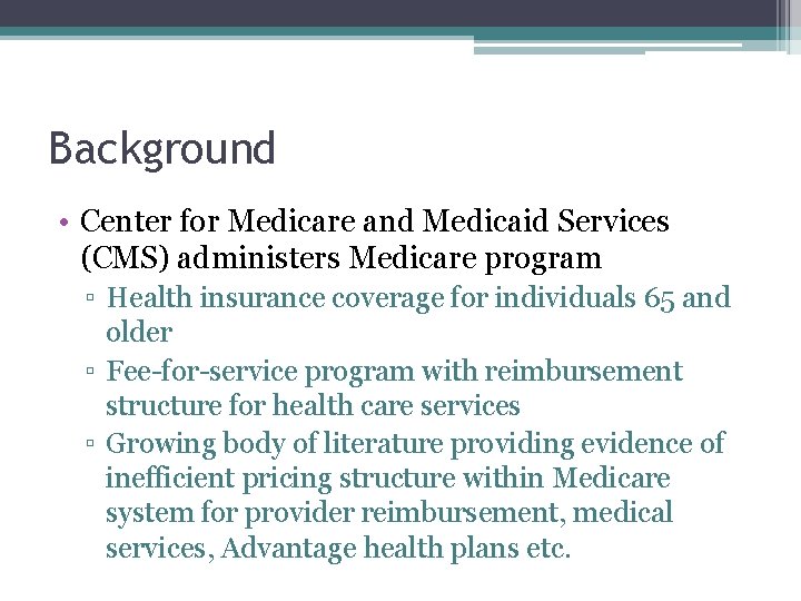 Background • Center for Medicare and Medicaid Services (CMS) administers Medicare program ▫ Health
