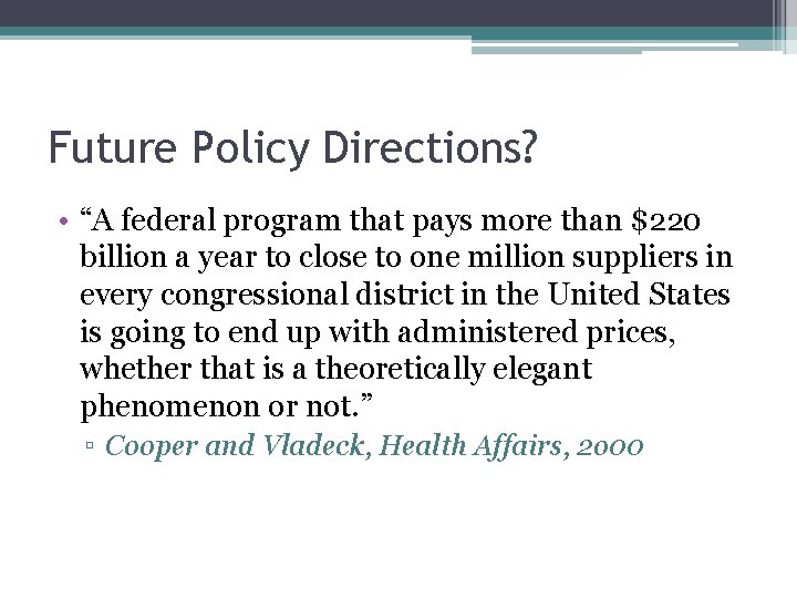Future Policy Directions? • “A federal program that pays more than $220 billion a
