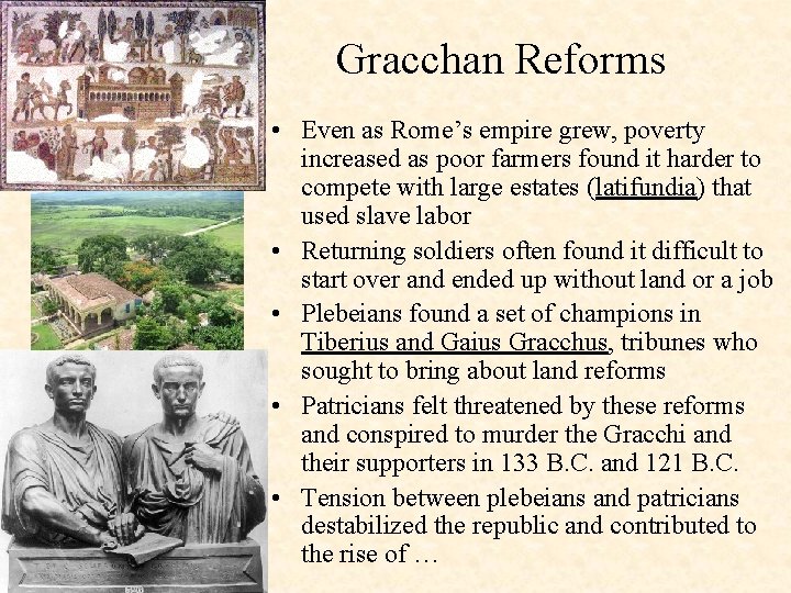 Gracchan Reforms • Even as Rome’s empire grew, poverty increased as poor farmers found