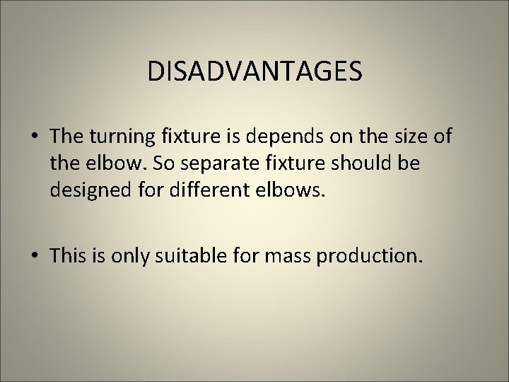 DISADVANTAGES • The turning fixture is depends on the size of the elbow. So