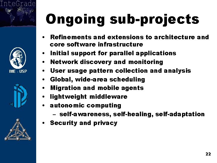 Ongoing sub-projects • Refinements and extensions to architecture and core software infrastructure • Initial