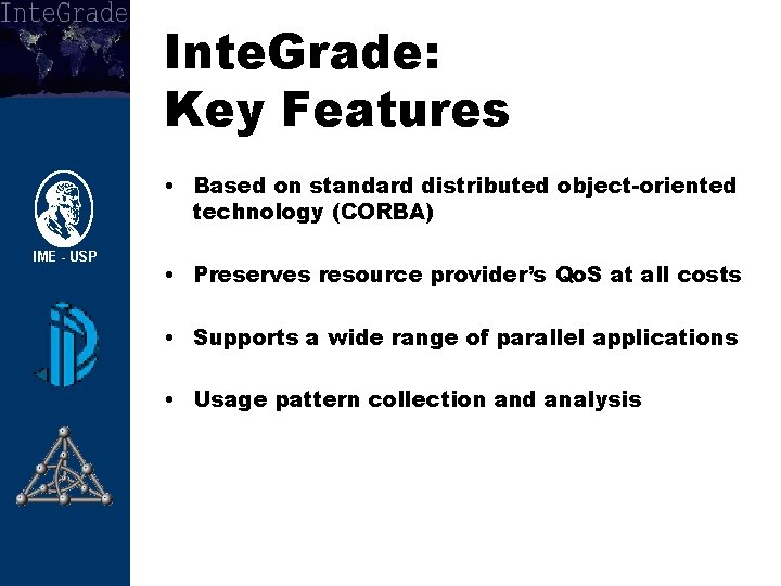 Inte. Grade: Key Features • Based on standard distributed object-oriented technology (CORBA) • Preserves