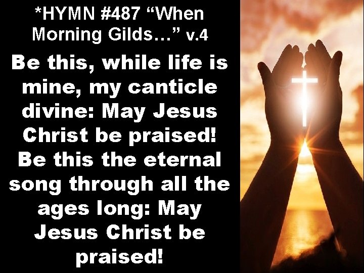 *HYMN #487 “When Morning Gilds…” v. 4 Be this, while life is mine, my