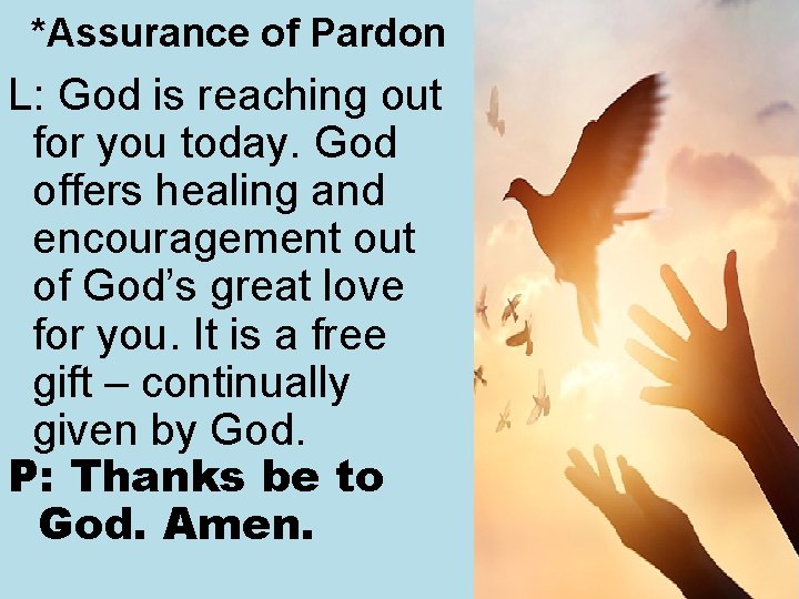 *Assurance of Pardon L: God is reaching out for you today. God offers healing