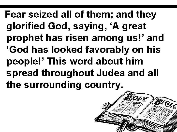 Fear seized all of them; and they glorified God, saying, ‘A great prophet has