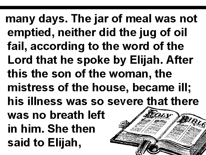 many days. The jar of meal was not emptied, neither did the jug of