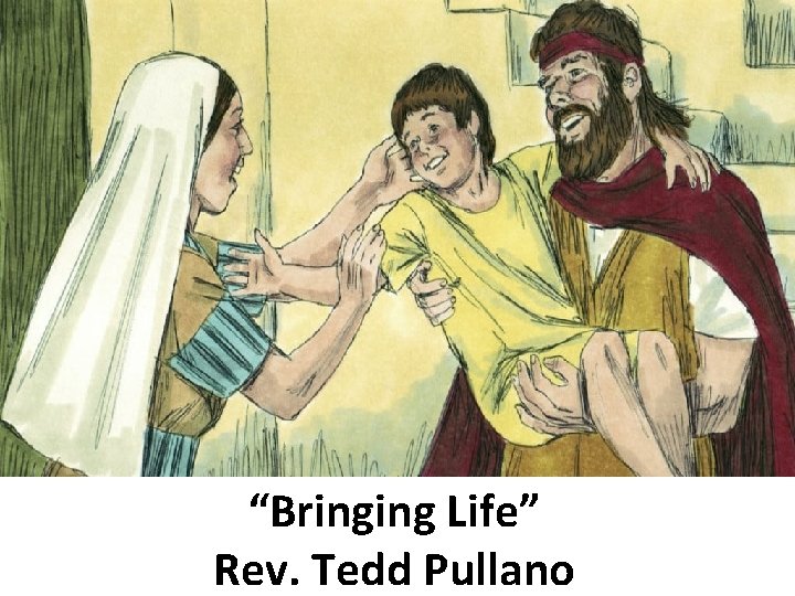 “Bringing Life” Rev. Tedd Pullano 