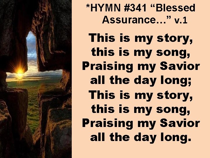 *HYMN #341 “Blessed Assurance…” v. 1 This is my story, this is my song,