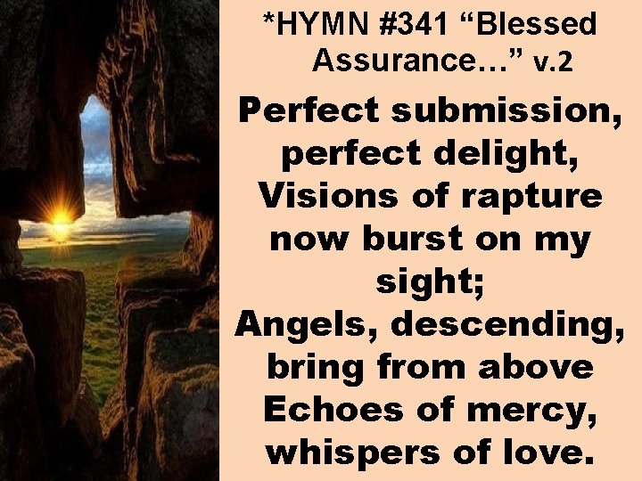 *HYMN #341 “Blessed Assurance…” v. 2 Perfect submission, perfect delight, Visions of rapture now