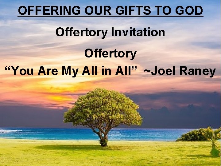 OFFERING OUR GIFTS TO GOD Offertory Invitation Offertory “You Are My All in All”