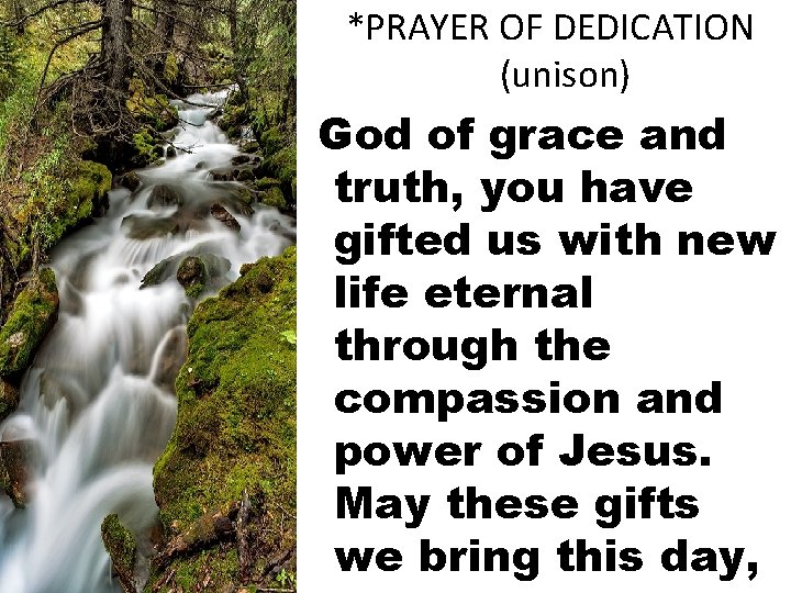 *PRAYER OF DEDICATION (unison) God of grace and truth, you have gifted us with