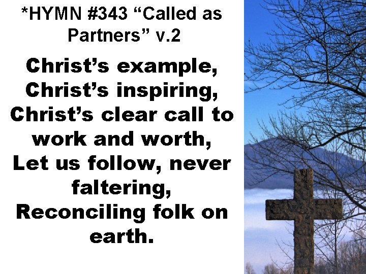 *HYMN #343 “Called as Partners” v. 2 Christ’s example, Christ’s inspiring, Christ’s clear call
