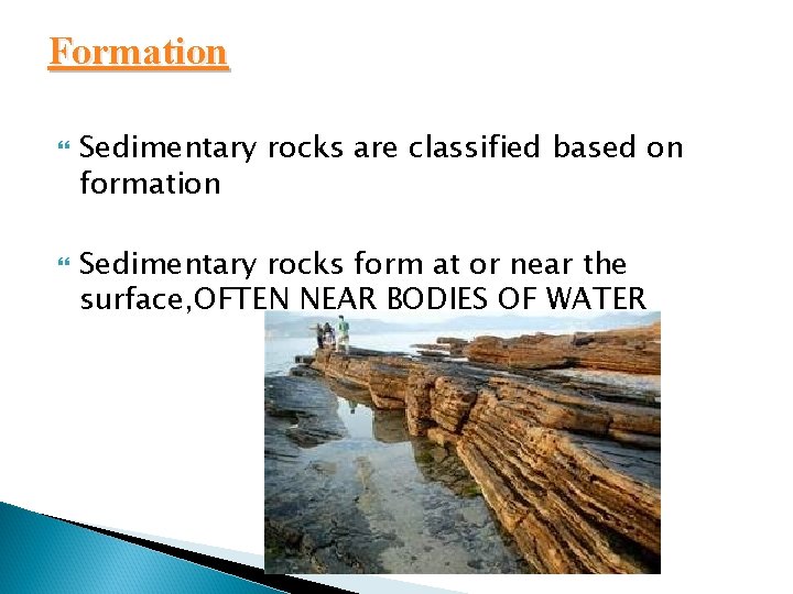 Formation Sedimentary rocks are classified based on formation Sedimentary rocks form at or near