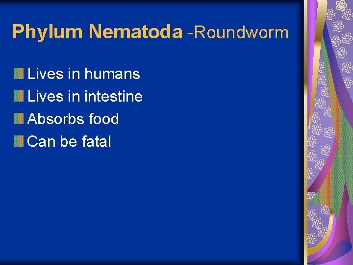 Phylum Nematoda -Roundworm Lives in humans Lives in intestine Absorbs food Can be fatal