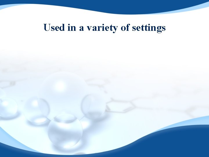 Used in a variety of settings 