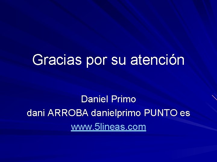 Gracias por su atención Daniel Primo dani ARROBA danielprimo PUNTO es www. 5 lineas.