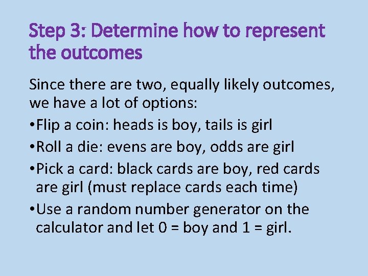 Step 3: Determine how to represent the outcomes Since there are two, equally likely